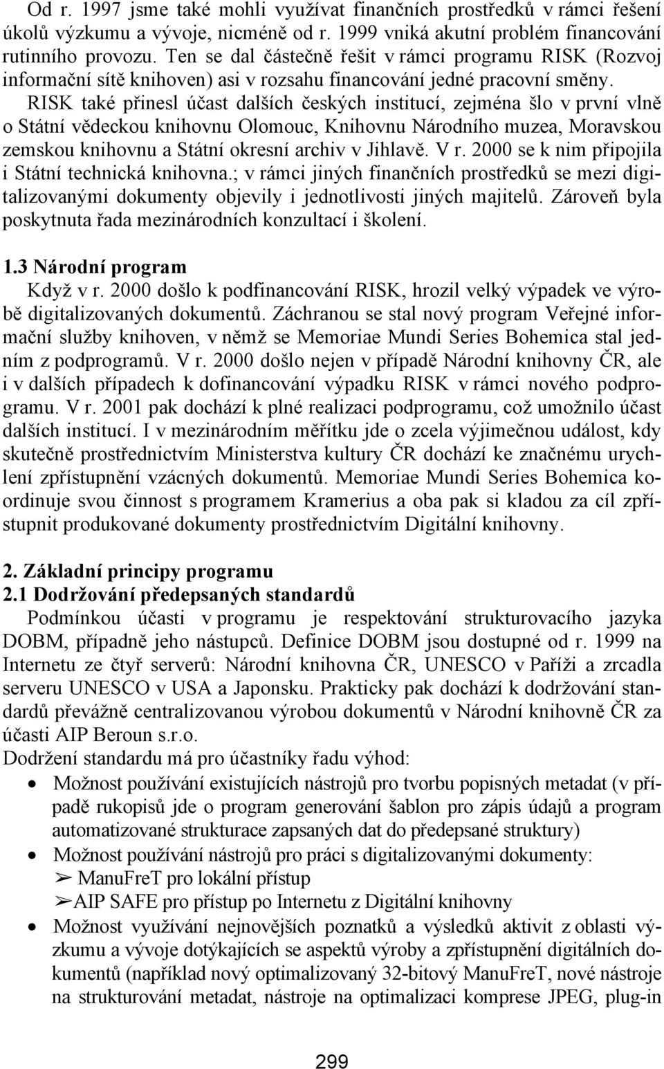 RISK také přinesl účast dalších českých institucí, zejména šlo v první vlně o Státní vědeckou knihovnu Olomouc, Knihovnu Národního muzea, Moravskou zemskou knihovnu a Státní okresní archiv v Jihlavě.