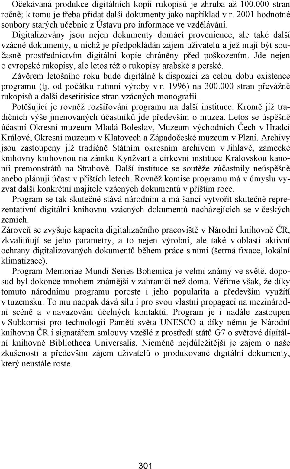 Digitalizovány jsou nejen dokumenty domácí provenience, ale také další vzácné dokumenty, u nichž je předpokládán zájem uživatelů a jež mají být současně prostřednictvím digitální kopie chráněny před