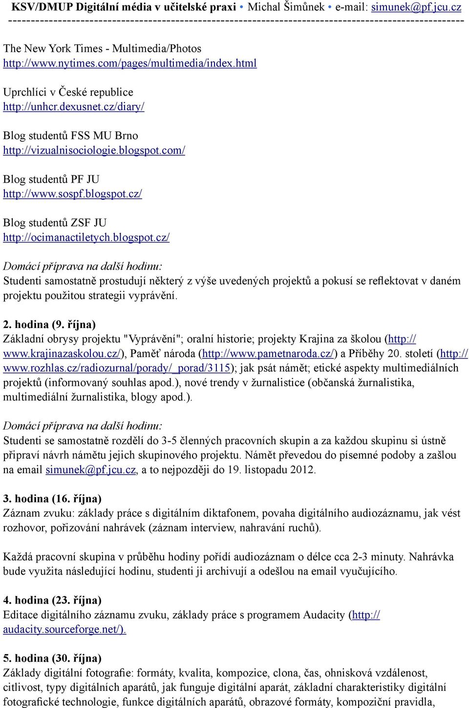 html Uprchlíci v České republice http://unhcr.dexusnet.cz/diary/ Blog studentů FSS MU Brno http://vizualnisociologie.blogspot.com/ Blog studentů PF JU http://www.sospf.blogspot.cz/ Blog studentů ZSF JU http://ocimanactiletych.