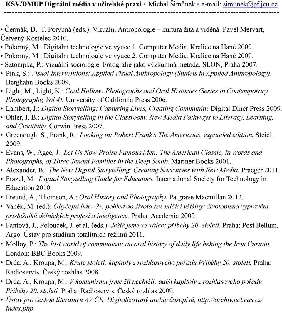 Computer Media, Kralice na Hané 2009. Sztompka, P.: Vizuální sociologie. Fotografie jako výzkumná metoda. SLON, Praha 2007. Pink, S.