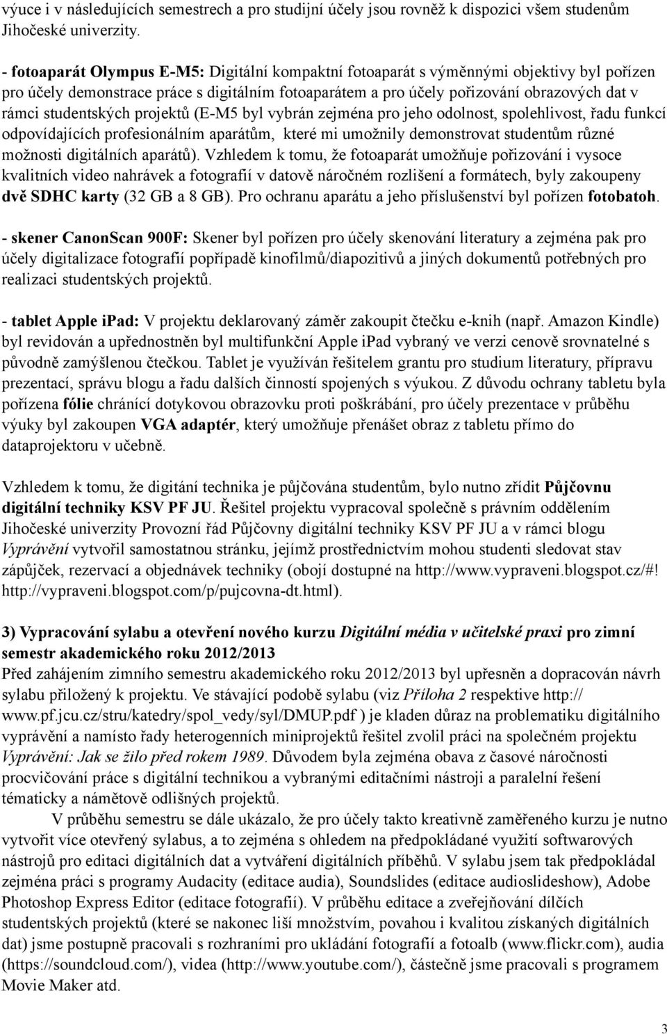 studentských projektů (E-M5 byl vybrán zejména pro jeho odolnost, spolehlivost, řadu funkcí odpovídajících profesionálním aparátům, které mi umožnily demonstrovat studentům různé možnosti digitálních