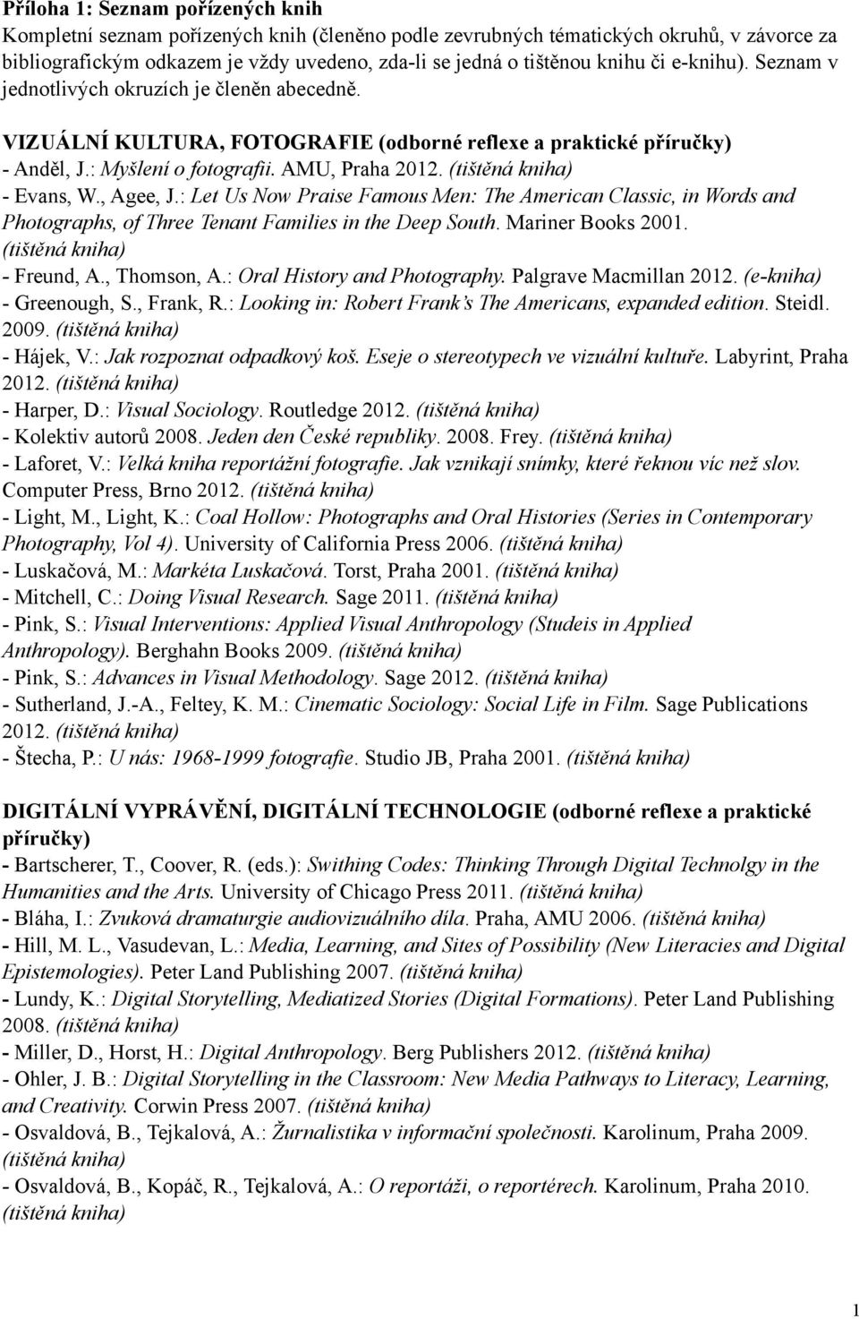 (tištěná kniha) - Evans, W., Agee, J.: Let Us Now Praise Famous Men: The American Classic, in Words and Photographs, of Three Tenant Families in the Deep South. Mariner Books 2001.