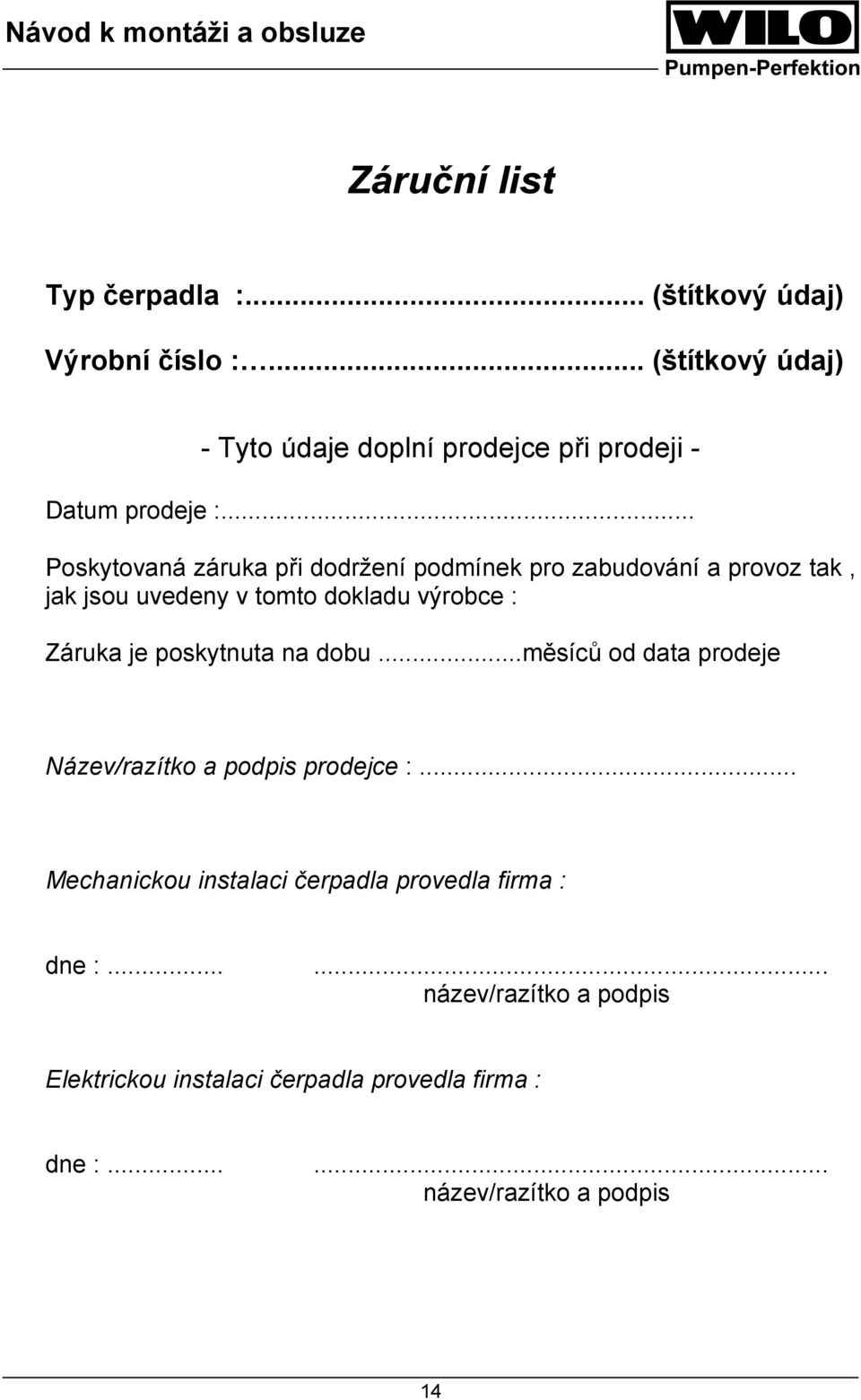 .. Poskytovaná záruka při dodržení podmínek pro zabudování a provoz tak, jak jsou uvedeny v tomto dokladu výrobce : Záruka je