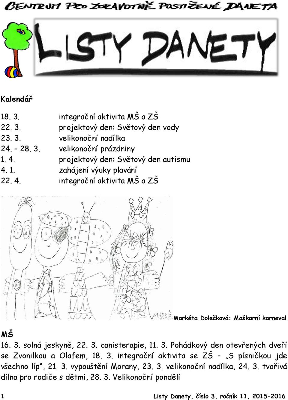 solná jeskyně, 22. 3. canisterapie, 11. 3. Pohádkový den otevřených dveří se Zvonilkou a Olafem, 18. 3. integrační aktivita se ZŠ S písničkou jde všechno líp, 21.