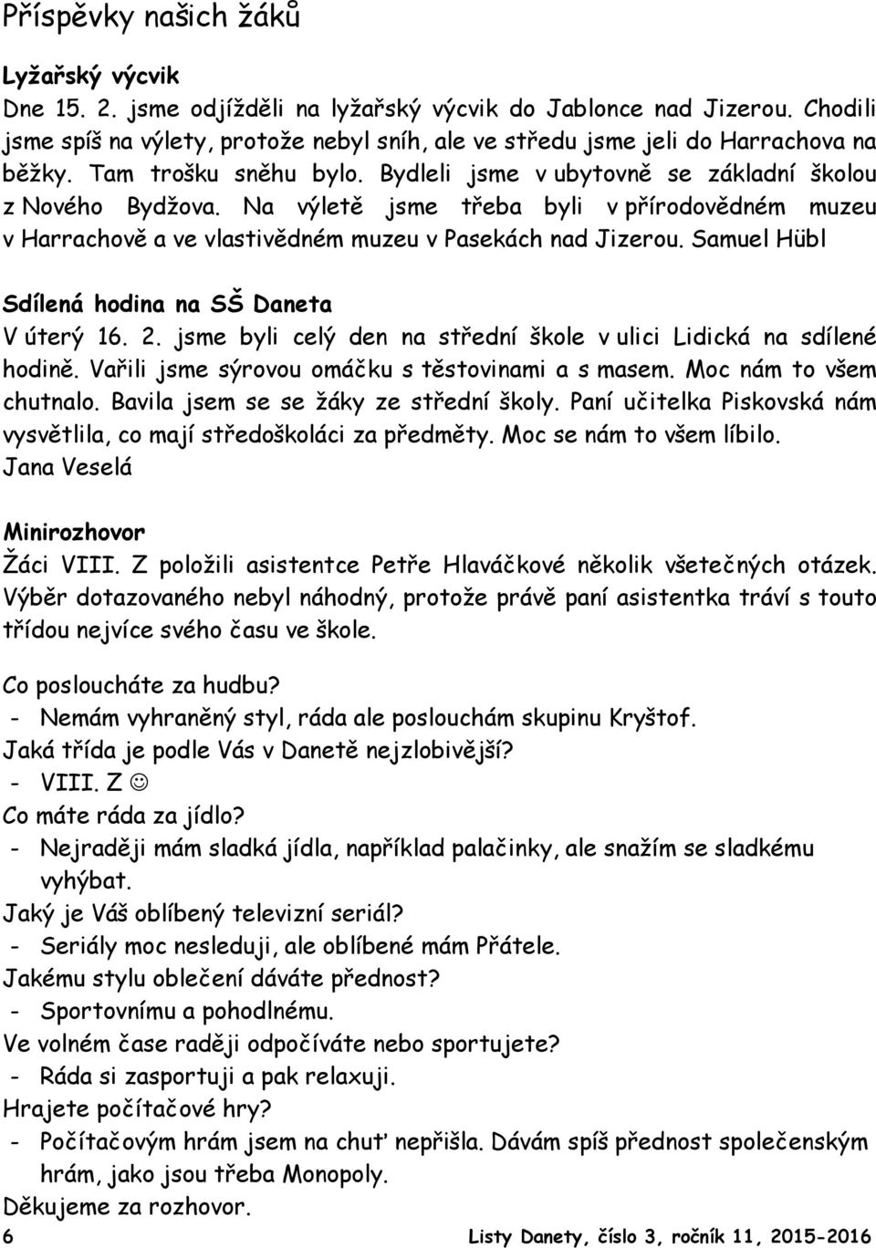 Na výletě jsme třeba byli v přírodovědném muzeu v Harrachově a ve vlastivědném muzeu v Pasekách nad Jizerou. Samuel Hübl Sdílená hodina na SŠ Daneta V úterý 16. 2.