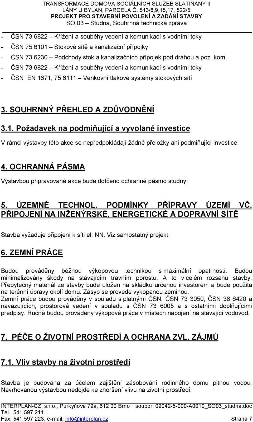 OCHRANNÁ PÁSMA Výstavbou připravované akce bude dotčeno ochranné pásmo studny. 5. ÚZEMNĚ TECHNOL. PODMÍNKY PŘÍPRAVY ÚZEMÍ VČ.