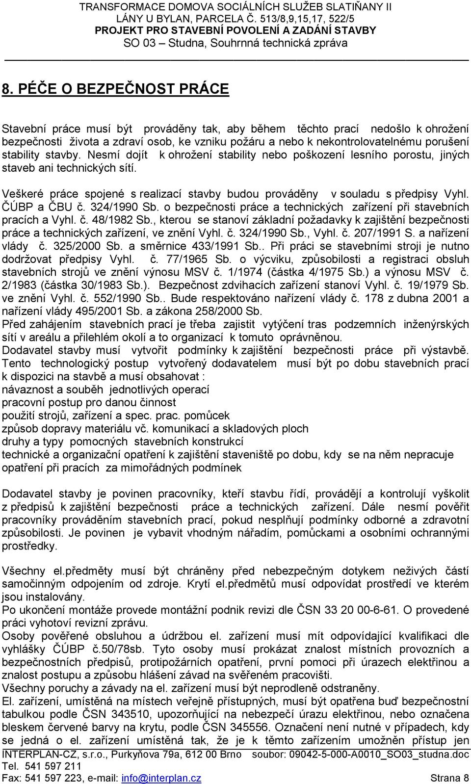 Veškeré práce spojené s realizací stavby budou prováděny v souladu s předpisy Vyhl. ČÚBP a ČBU č. 324/1990 Sb. o bezpečnosti práce a technických zařízení při stavebních pracích a Vyhl. č. 48/1982 Sb.