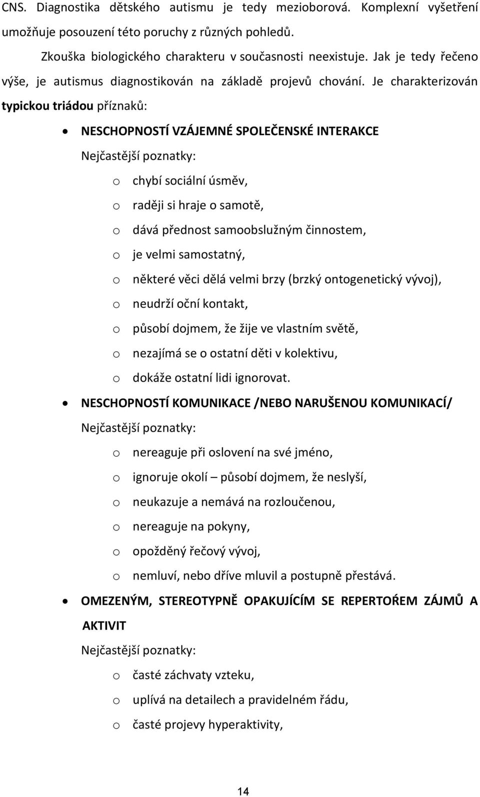 Je charakterizován typickou triádou příznaků: NESCHOPNOSTÍ VZÁJEMNÉ SPOLEČENSKÉ INTERAKCE Nejčastější poznatky: o chybí sociální úsměv, o raději si hraje o samotě, o dává přednost samoobslužným