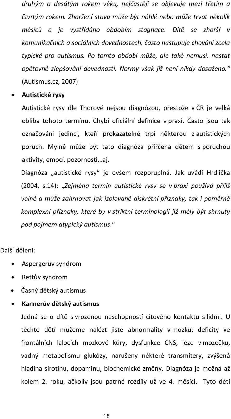 Normy však již není nikdy dosaženo. (Autismus.cz, 2007) Autistické rysy Autistické rysy dle Thorové nejsou diagnózou, přestože v ČR je velká obliba tohoto termínu. Chybí oficiální definice v praxi.