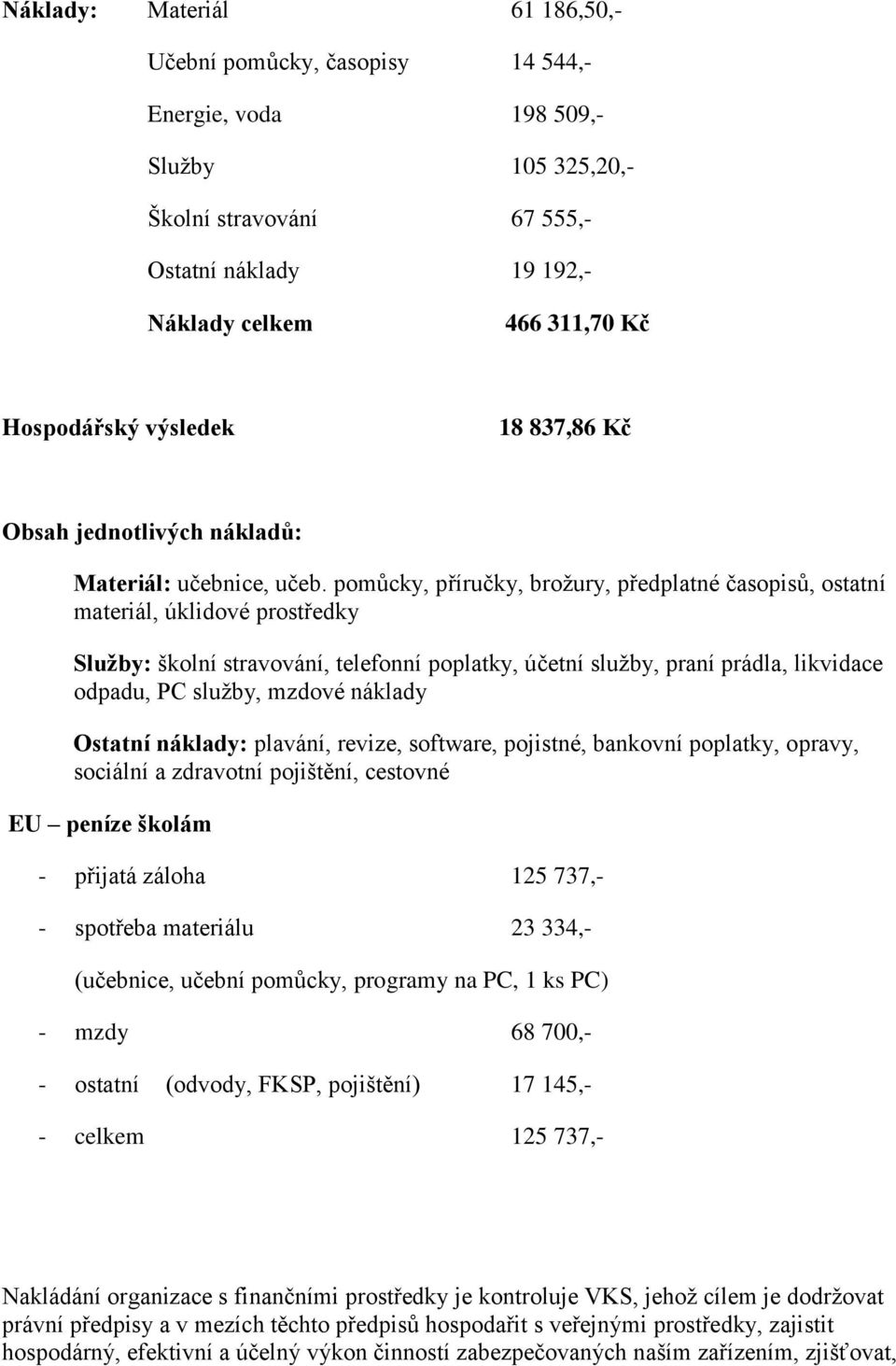 pomůcky, příručky, brožury, předplatné časopisů, ostatní materiál, úklidové prostředky Služby: školní stravování, telefonní poplatky, účetní služby, praní prádla, likvidace odpadu, PC služby, mzdové