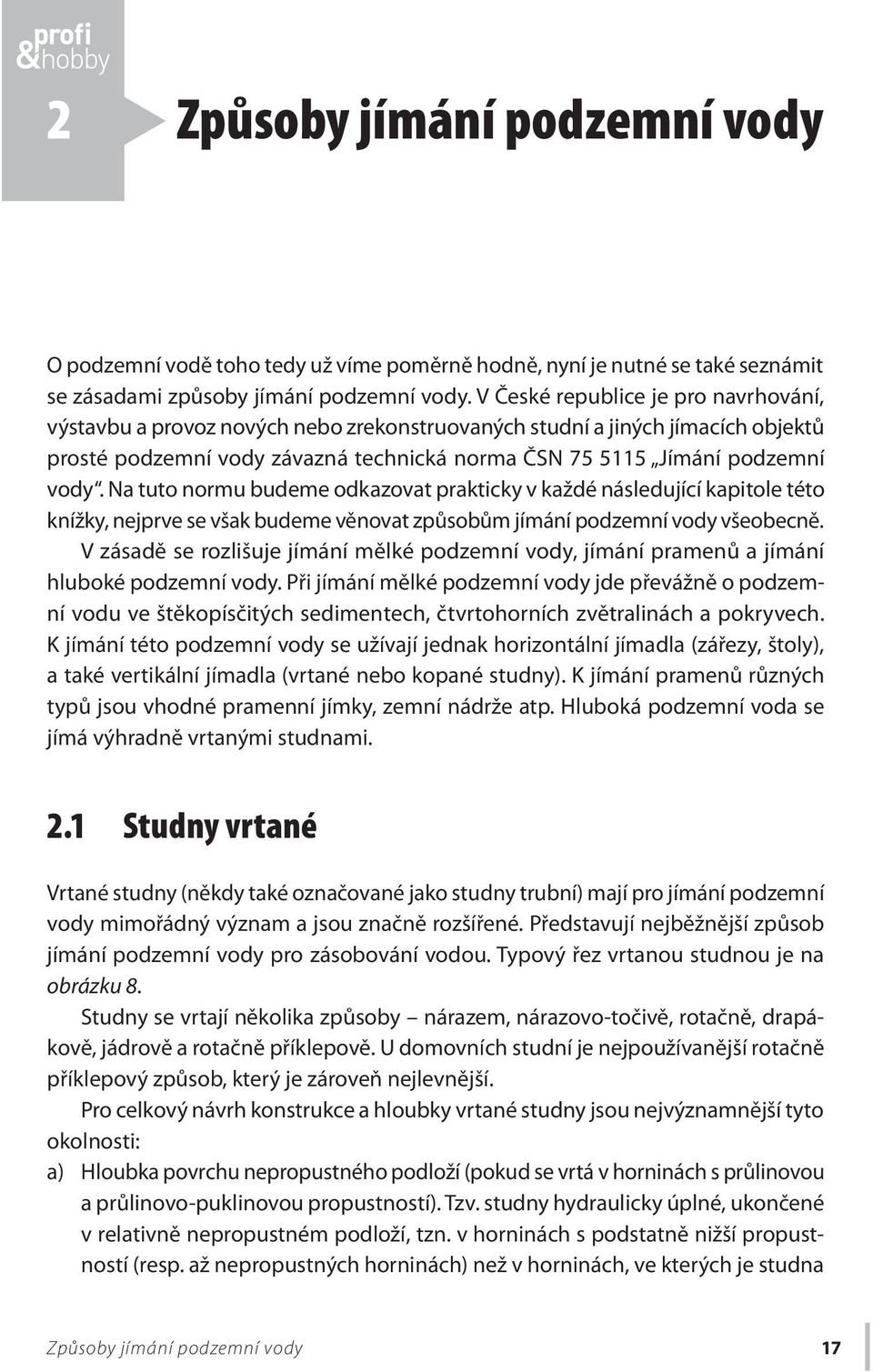 Na tuto normu budeme odkazovat prakticky v každé následující kapitole této knížky, nejprve se však budeme věnovat způsobům jímání podzemní vody všeobecně.