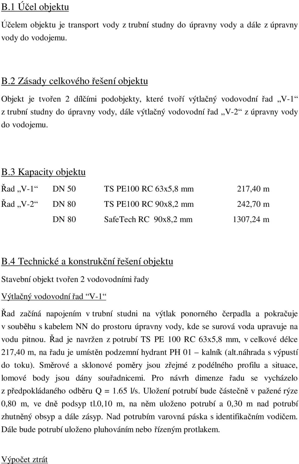 vodojemu. B.3 Kapacity objektu ad V-1 DN 50 TS PE100 RC 63x5,8 mm 217,40 m ad V-2 DN 80 TS PE100 RC 90x8,2 mm 242,70 m DN 80 SafeTech RC 90x8,2 mm 1307,24 m B.