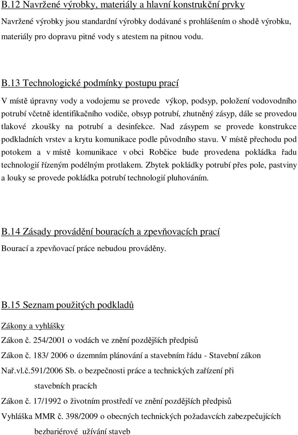 provedou tlakové zkoušky na potrubí a desinfekce. Nad zásypem se provede konstrukce podkladních vrstev a krytu komunikace podle p vodního stavu.