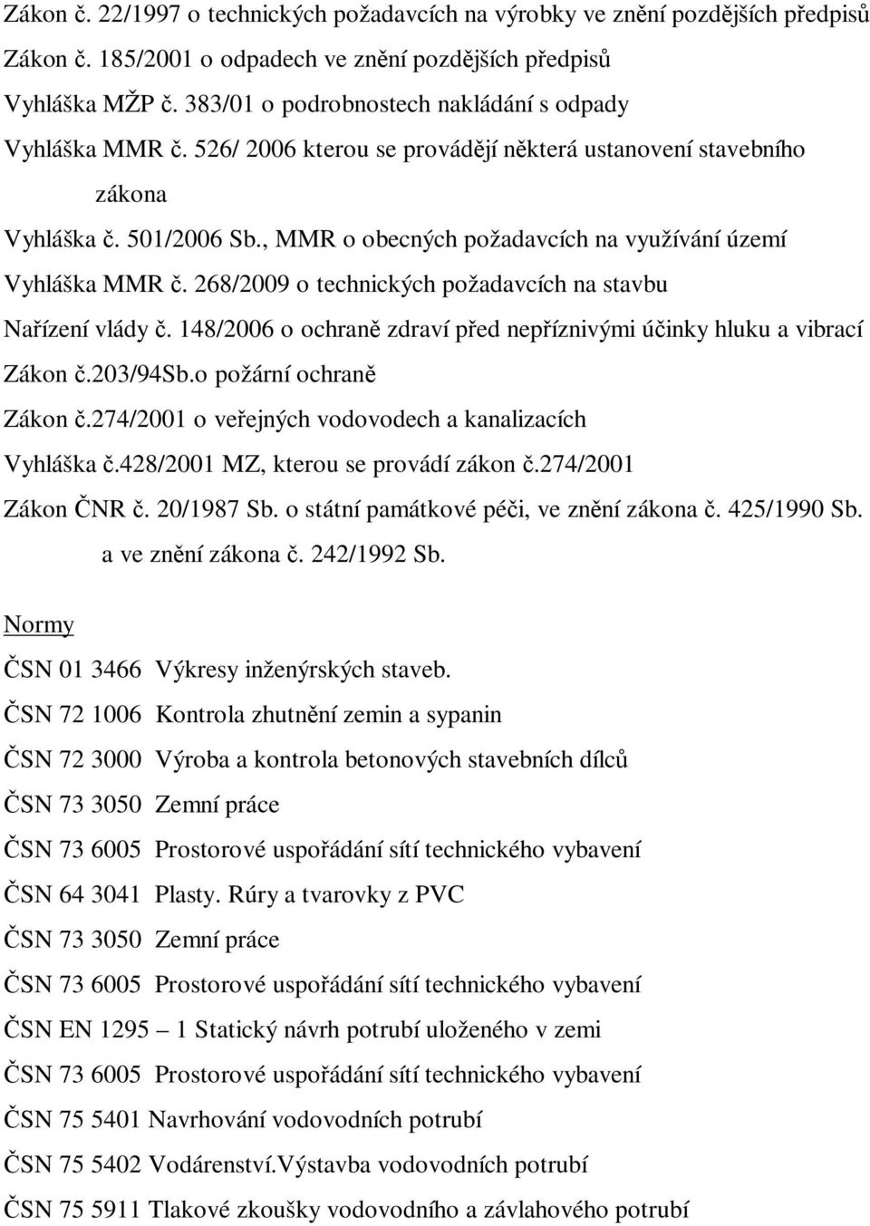 , MMR o obecných požadavcích na využívání území Vyhláška MMR. 268/2009 o technických požadavcích na stavbu Na ízení vlády. 148/2006 o ochran zdraví p ed nep íznivými ú inky hluku a vibrací Zákon.