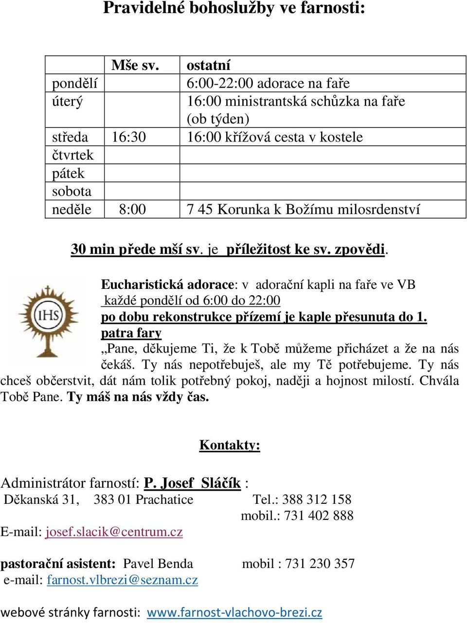 min přede mší sv. je příležitost ke sv. zpovědi. Eucharistická adorace: v adorační kapli na faře ve VB každé pondělí od 6:00 do 22:00 po dobu rekonstrukce přízemí je kaple přesunuta do 1.