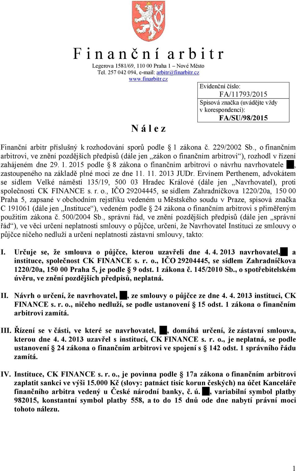 , o finančním arbitrovi, ve znění pozdějších předpisů (dále jen zákon o finančním arbitrovi ), rozhodl v řízení zahájeném dne 29. 1.