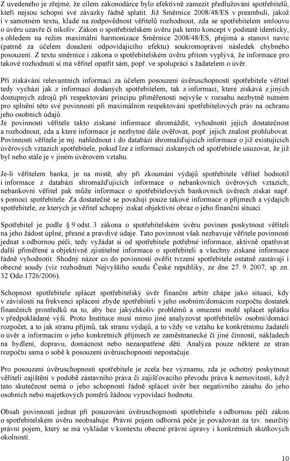 Zákon o spotřebitelském úvěru pak tento koncept v podstatě identicky, s ohledem na režim maximální harmonizace Směrnice 2008/48/ES, přejímá a stanoví navíc (patrně za účelem dosažení odpovídajícího