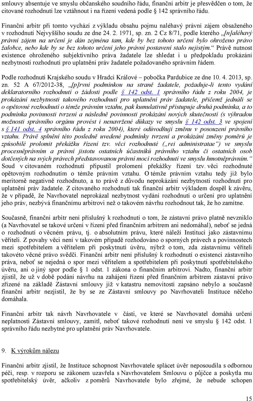 2 Cz 8/71, podle kterého [n]aléhavý právní zájem na určení je dán zejména tam, kde by bez tohoto určení bylo ohroženo právo žalobce, nebo kde by se bez tohoto určení jeho právní postavení stalo