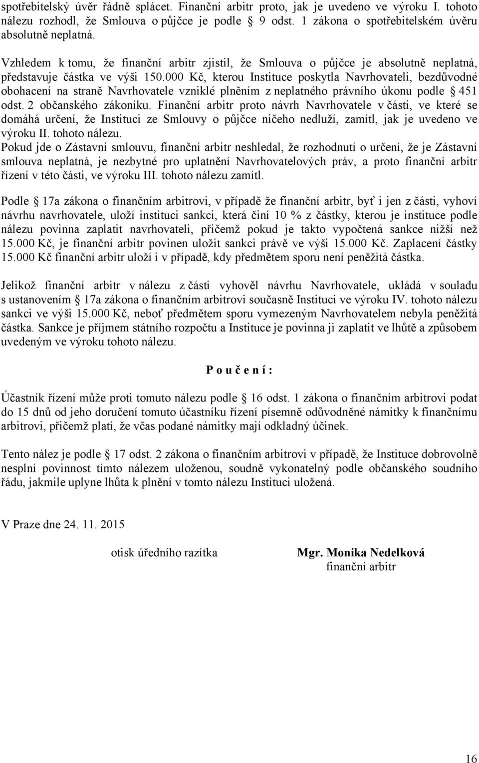 000 Kč, kterou Instituce poskytla Navrhovateli, bezdůvodné obohacení na straně Navrhovatele vzniklé plněním z neplatného právního úkonu podle 451 odst. 2 občanského zákoníku.