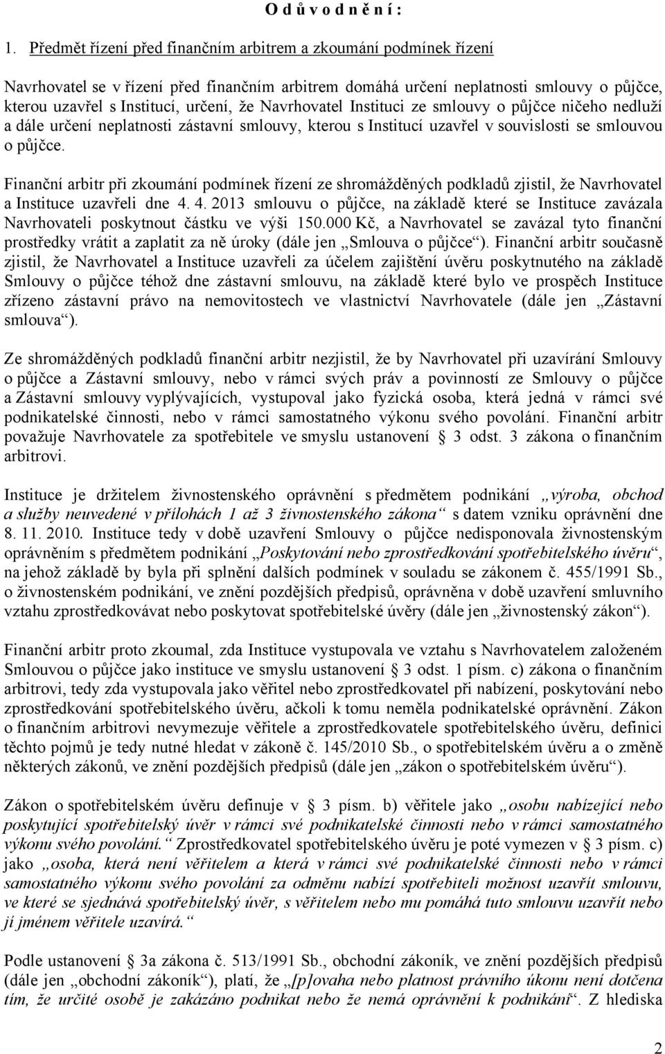 Navrhovatel Instituci ze smlouvy o půjčce ničeho nedluží a dále určení neplatnosti zástavní smlouvy, kterou s Institucí uzavřel v souvislosti se smlouvou o půjčce.