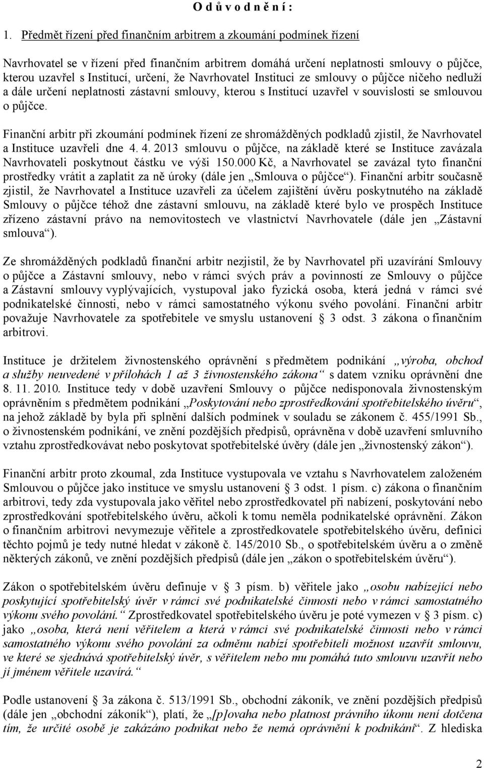 Navrhovatel Instituci ze smlouvy o půjčce ničeho nedluží a dále určení neplatnosti zástavní smlouvy, kterou s Institucí uzavřel v souvislosti se smlouvou o půjčce.