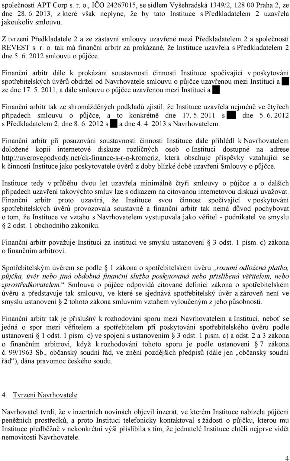 r. o. tak má finanční arbitr za prokázané, že Instituce uzavřela s Předkladatelem 2 dne 5. 6. 2012 smlouvu o půjčce.