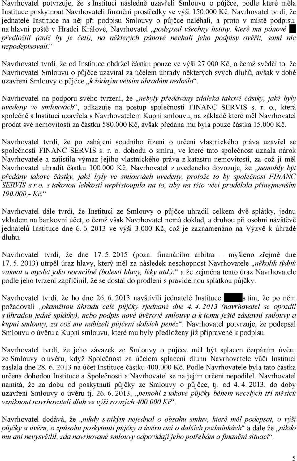 pánové předložili (aniž by je četl), na některých pánové nechali jeho podpisy ověřit, sami nic nepodepisovali. Navrhovatel tvrdí, že od Instituce obdržel částku pouze ve výši 27.