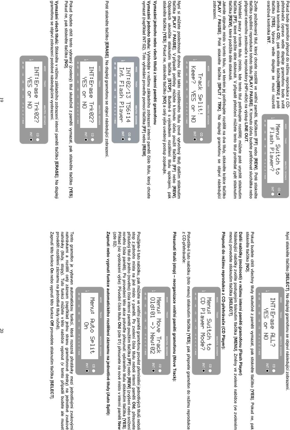 Poté stiskněte tlačítko spuštění reprodukce tohoto titulu [PLAY / PAUSE]. K tomuto účelu budete potřebovat sluchátka nebo připojení externího zesilovače s reproduktory (HiFi-věže) na výstup LINE OUT.