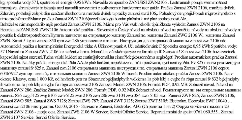 Zdravim, potřebuji zalepit díru cca2cm dlouhoou na manžetě dvířek u pračky zanussi zwn2106,. Pohodový den,přeji.poradí mi,prosím,někdo s tímto problémem?