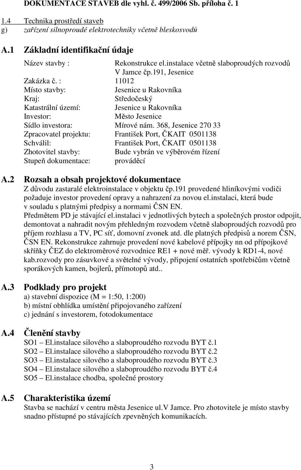 : 11012 Místo stavby: Jesenice u Rakovníka Kraj: Středočeský Katastrální území: Jesenice u Rakovníka Investor: Město Jesenice Sídlo investora: Mírové nám.