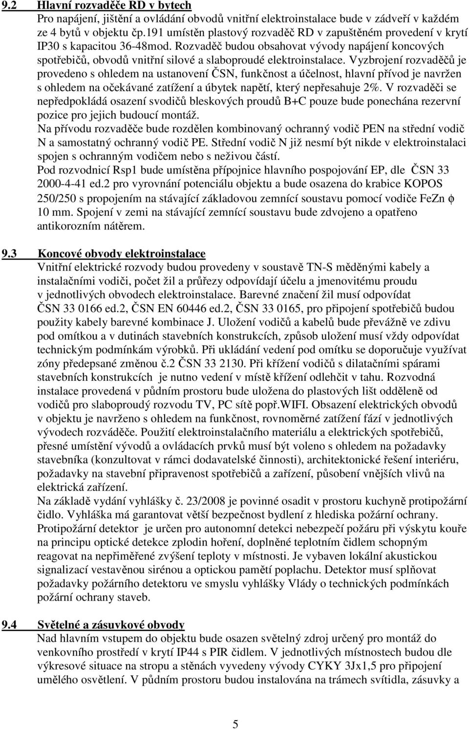 Rozvaděč budou obsahovat vývody napájení koncových spotřebičů, obvodů vnitřní silové a slaboproudé elektroinstalace.