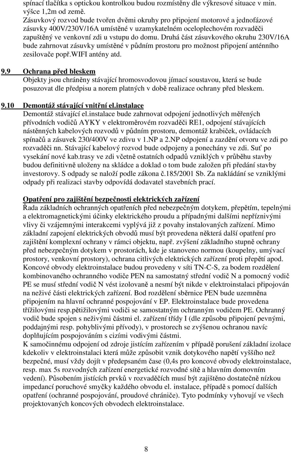 Druhá část zásuvkového okruhu 230V/16A bude zahrnovat zásuvky umístěné v půdním prostoru pro možnost připojení anténního zesilovače popř.wifi antény atd. 9.