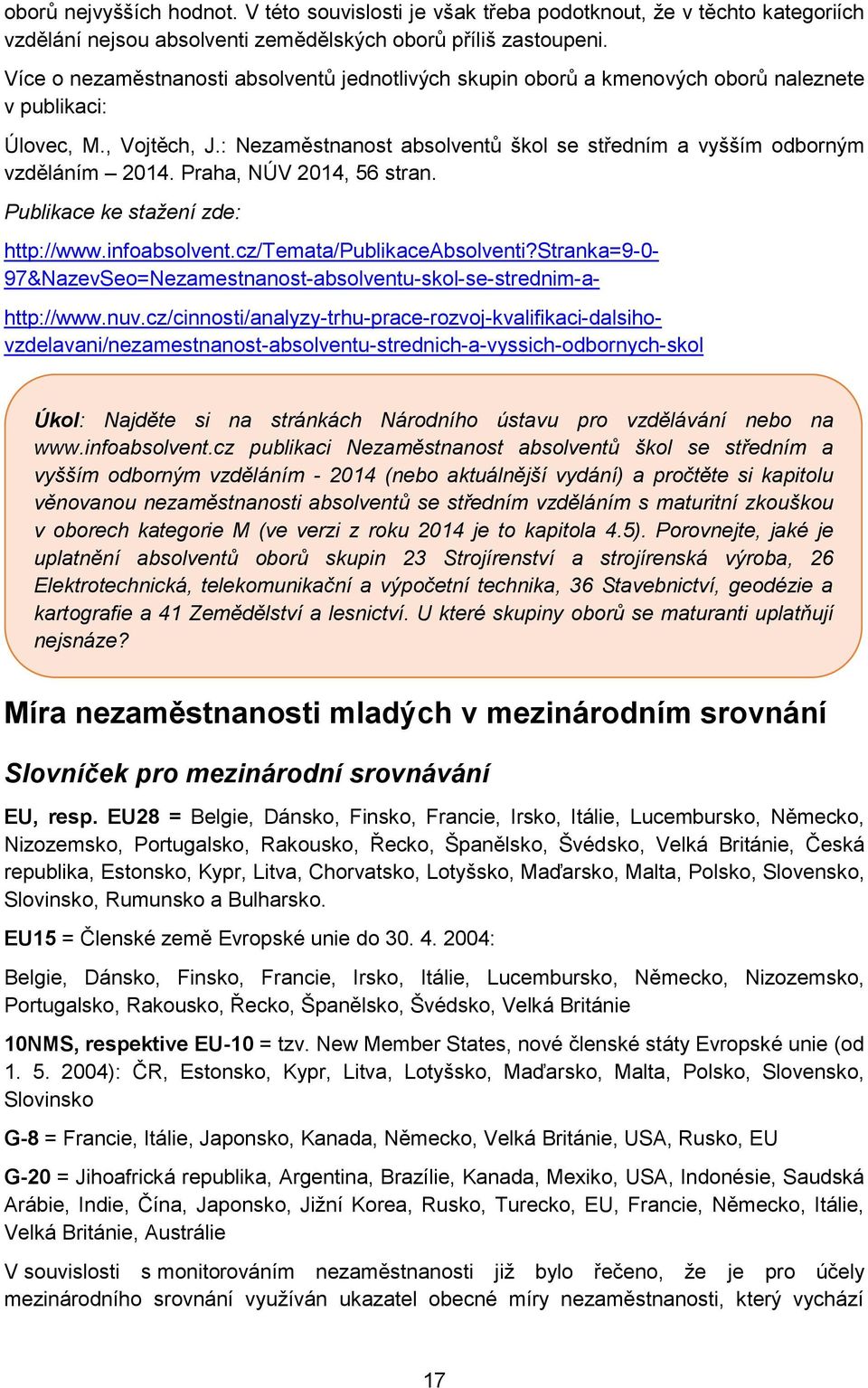 : Nezaměstnanost absolventů škol se středním a vyšším odborným vzděláním 2014. Praha, NÚV 2014, 56 stran. Publikace ke stažení zde: http://www.infoabsolvent.cz/temata/publikaceabsolventi?