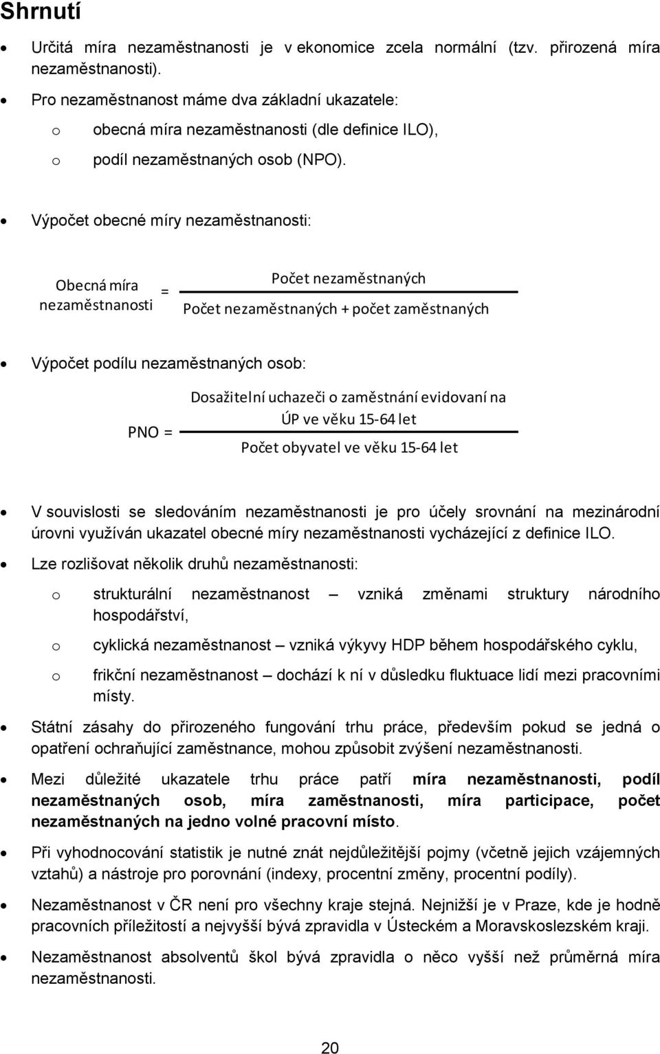 Výpočet obecné míry nezaměstnanosti: Obecná míra nezaměstnanosti = Počet nezaměstnaných Počet nezaměstnaných + počet zaměstnaných Výpočet podílu nezaměstnaných osob: PNO = Dosažitelní uchazeči o