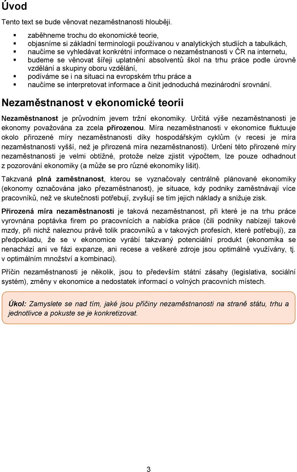 internetu, budeme se věnovat šířeji uplatnění absolventů škol na trhu práce podle úrovně vzdělání a skupiny oboru vzdělání, podíváme se i na situaci na evropském trhu práce a naučíme se interpretovat