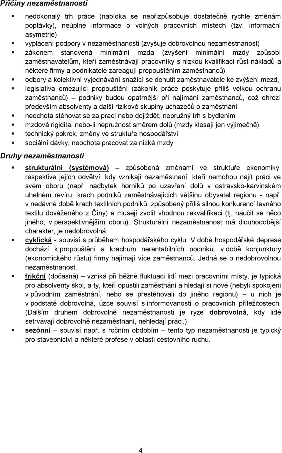 pracovníky s nízkou kvalifikací růst nákladů a některé firmy a podnikatelé zareagují propouštěním zaměstnanců) odbory a kolektivní vyjednávání snažící se donutit zaměstnavatele ke zvýšení mezd,