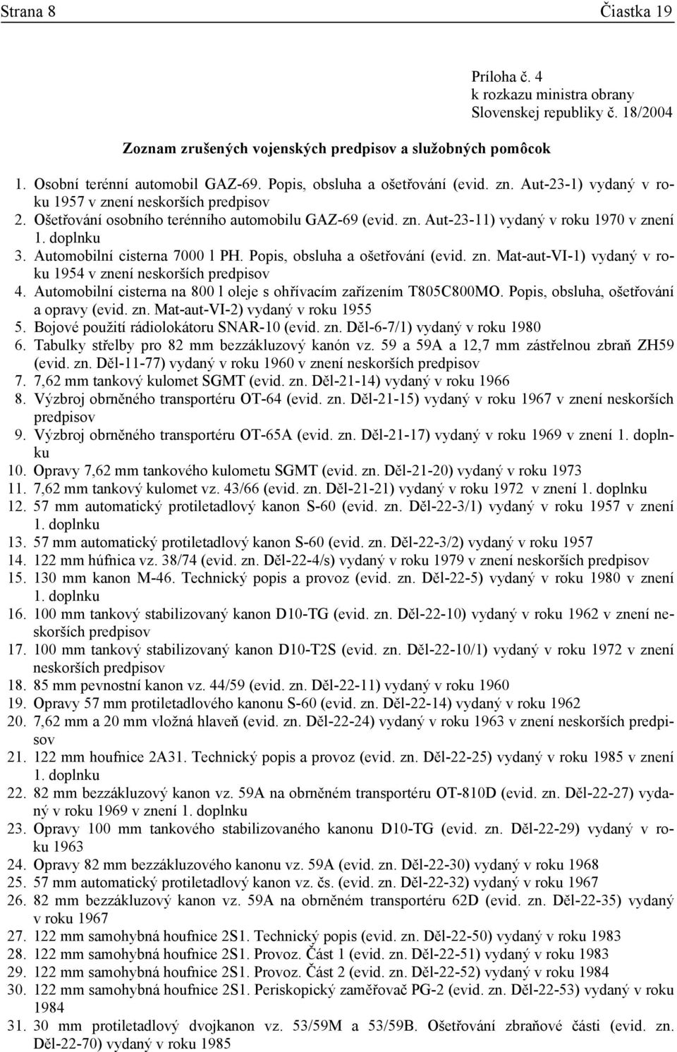 Automobilní cisterna 7000 l PH. Popis, obsluha a ošetřování (evid. zn. Mat-aut-VI-1) vydaný v roku 1954 4. Automobilní cisterna na 800 l oleje s ohřívacím zařízením T805C800MO.