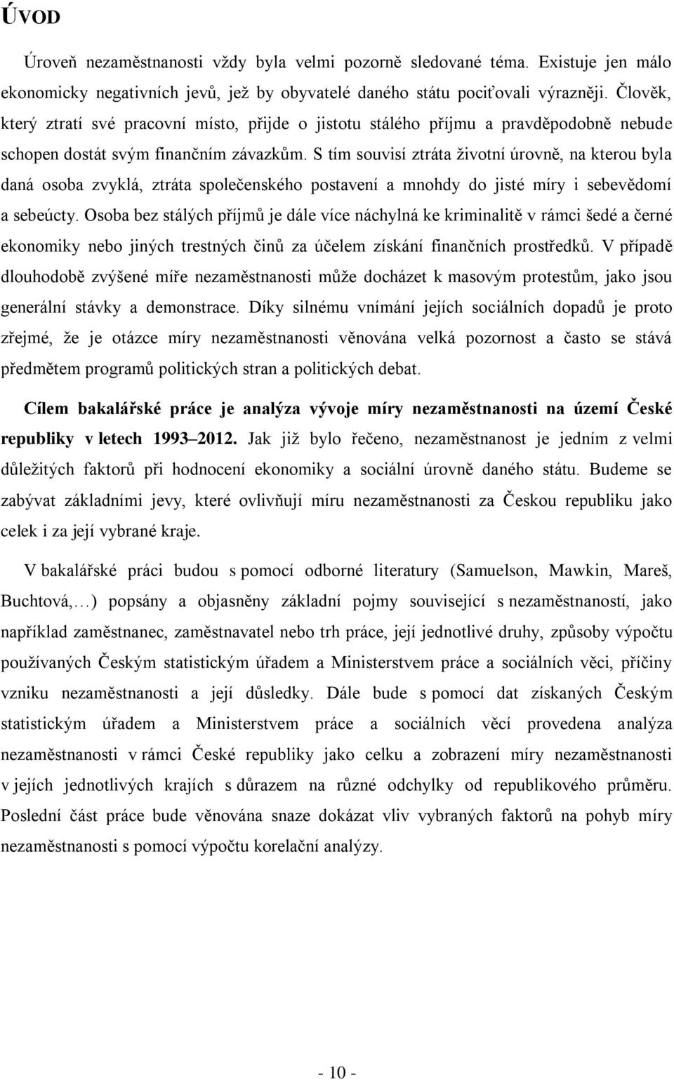 S tím souvisí ztráta životní úrovně, na kterou byla daná osoba zvyklá, ztráta společenského postavení a mnohdy do jisté míry i sebevědomí a sebeúcty.