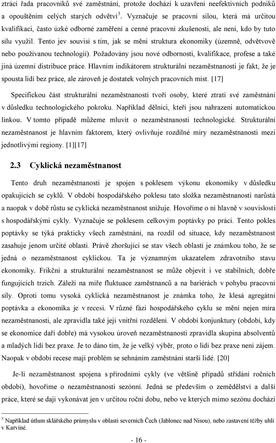 Tento jev souvisí s tím, jak se mění struktura ekonomiky (územně, odvětvově nebo používanou technologií). Požadovány jsou nové odbornosti, kvalifikace, profese a také jiná územní distribuce práce.