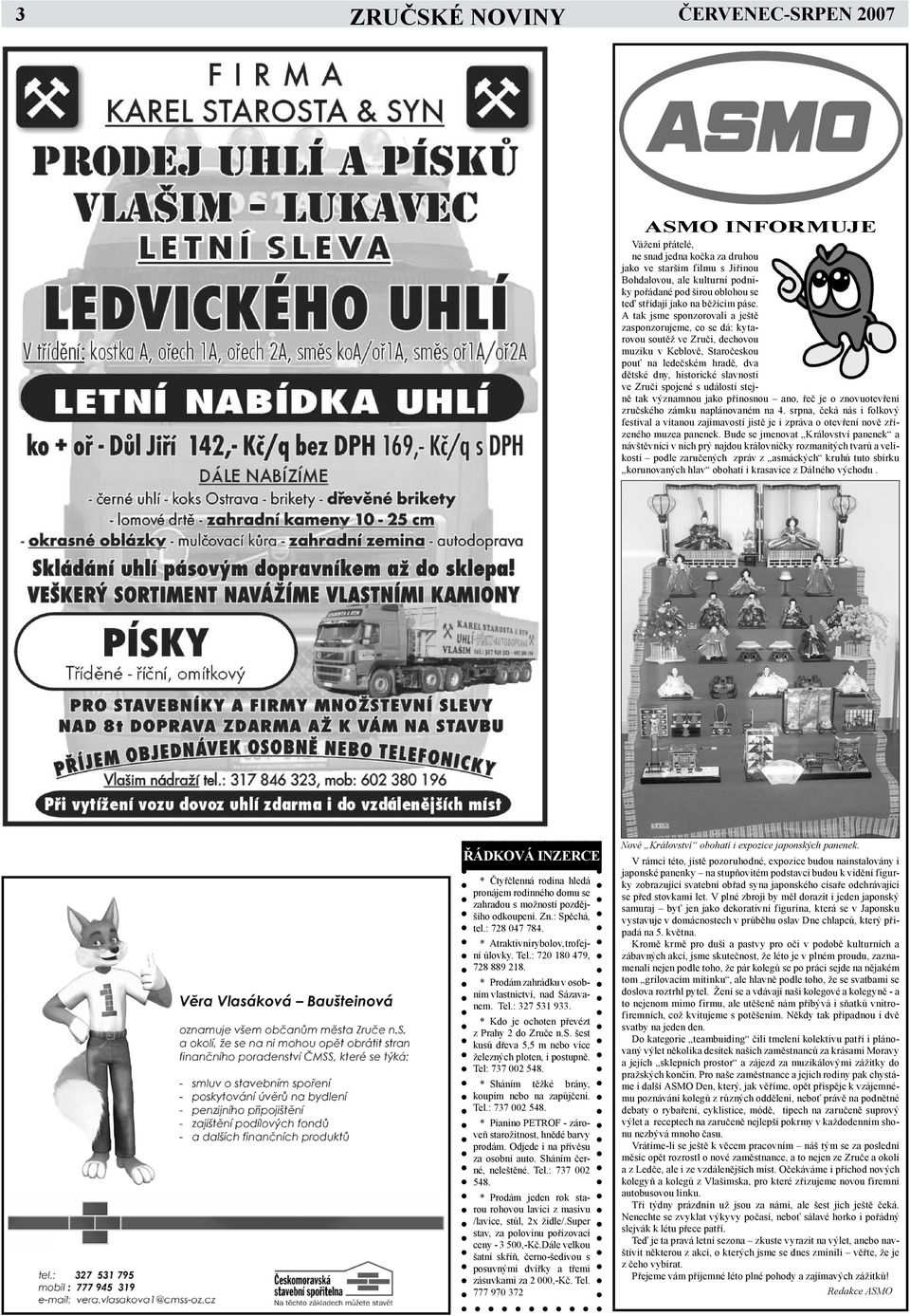 A tak jsme sponzorovali a ještě zasponzorujeme, co se dá: kytarovou soutěž ve Zruči, dechovou muziku v Keblově, Staročeskou pouť na ledečském hradě, dva dětské dny, historické slavnosti ve Zruči