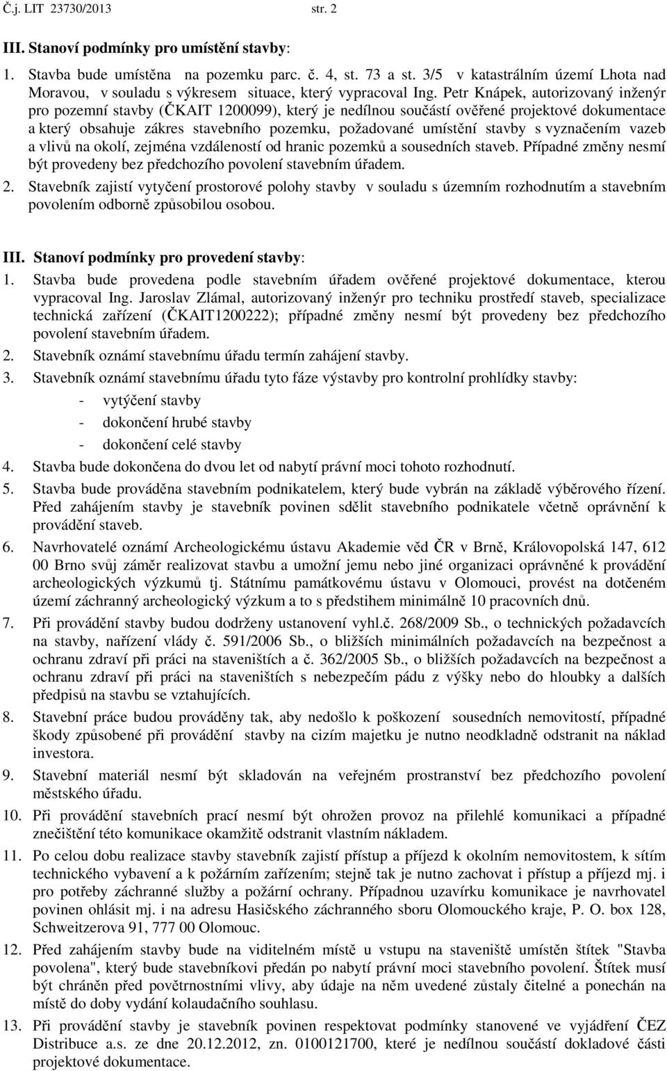 Petr Knápek, autorizovaný inženýr pro pozemní stavby (ČKAIT 1200099), který je nedílnou součástí ověřené projektové dokumentace a který obsahuje zákres stavebního pozemku, požadované umístění stavby