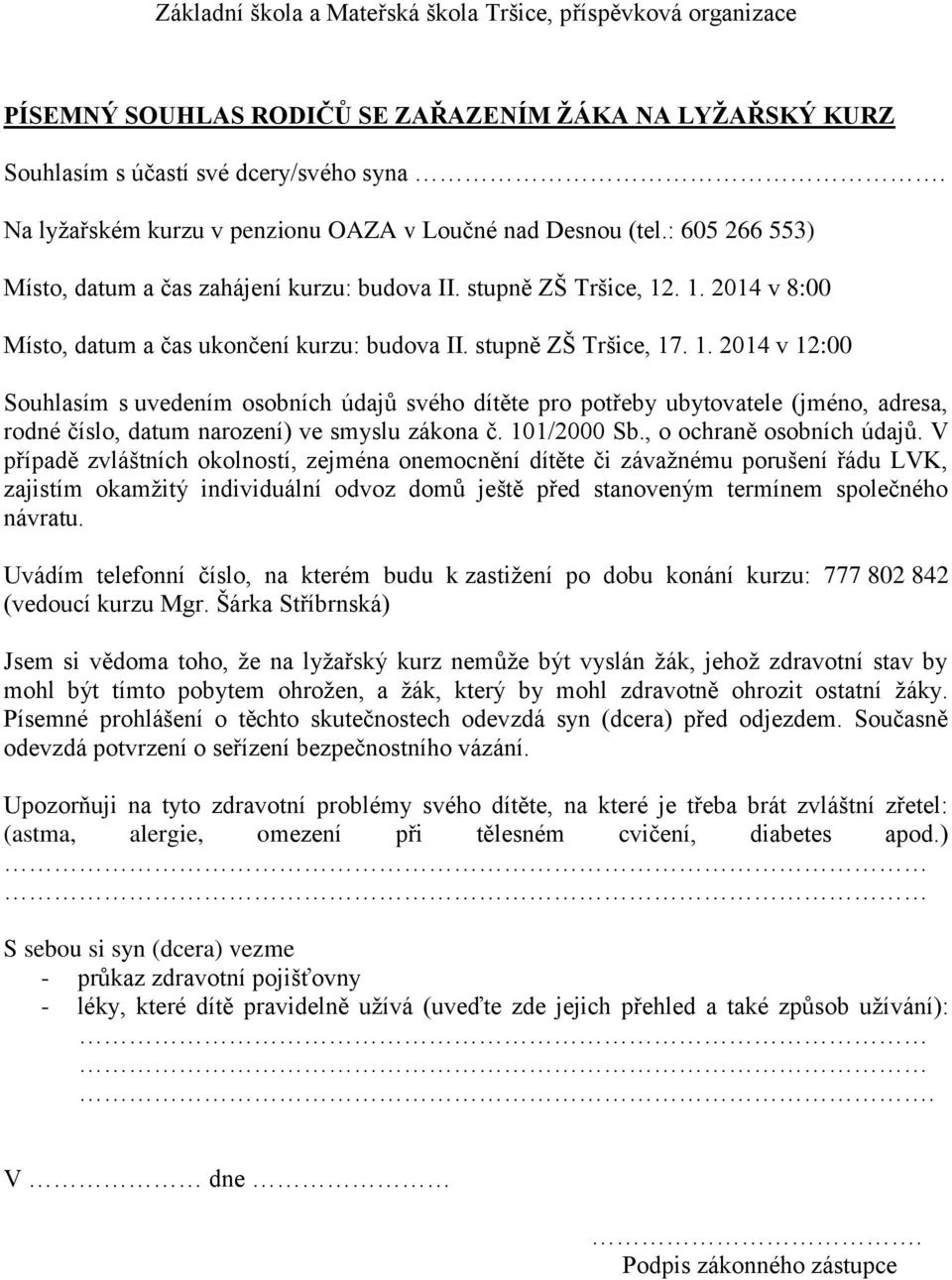 . 1. 2014 v 8:00 Místo, datum a čas ukončení kurzu: budova II. stupně ZŠ Tršice, 17. 1. 2014 v 12:00 Souhlasím s uvedením osobních údajů svého dítěte pro potřeby ubytovatele (jméno, adresa, rodné číslo, datum narození) ve smyslu zákona č.