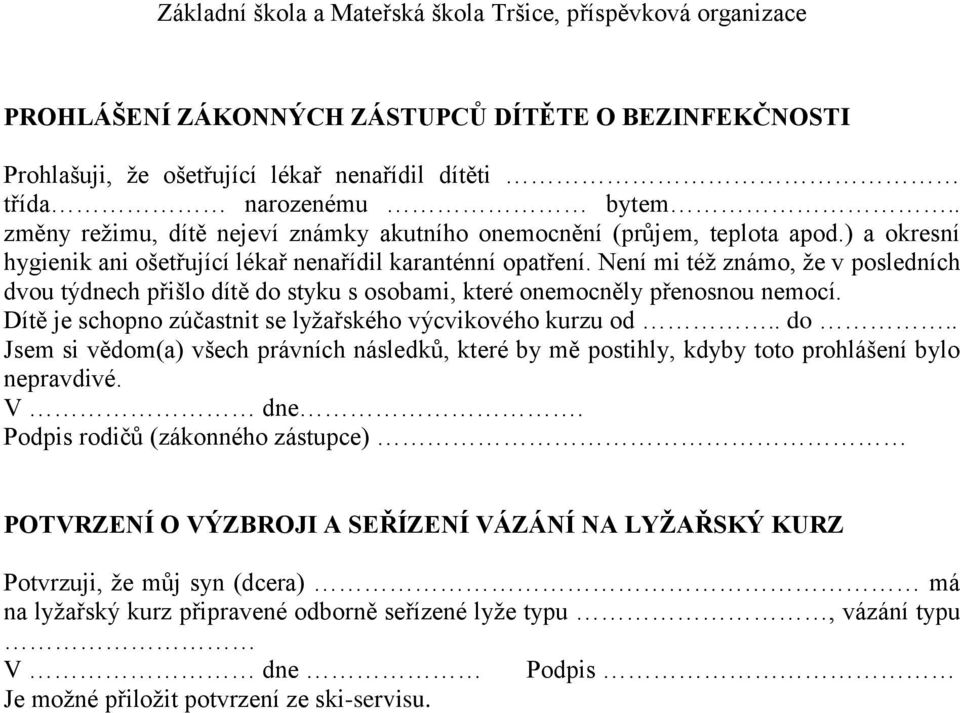 Není mi též známo, že v posledních dvou týdnech přišlo dítě do styku s osobami, které onemocněly přenosnou nemocí. Dítě je schopno zúčastnit se lyžařského výcvikového kurzu od.. do.. Jsem si vědom(a) všech právních následků, které by mě postihly, kdyby toto prohlášení bylo nepravdivé.