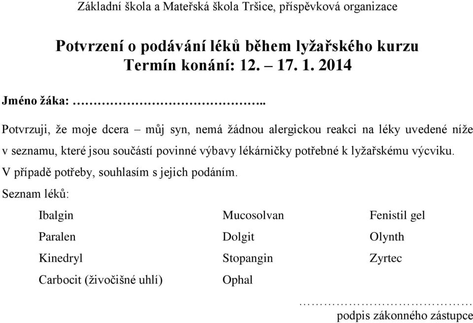 součástí povinné výbavy lékárničky potřebné k lyžařskému výcviku. V případě potřeby, souhlasím s jejich podáním.