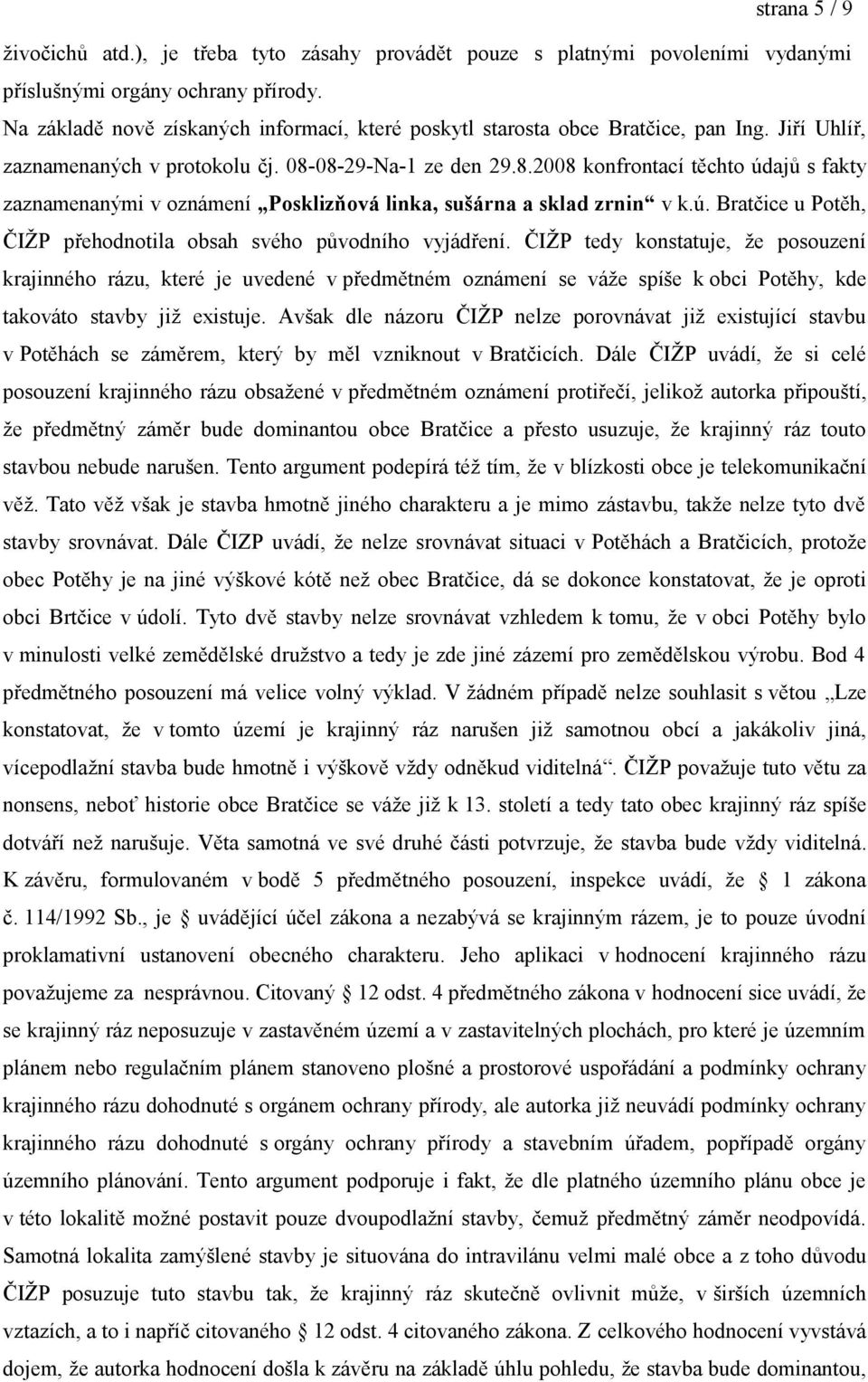 08-29-Na-1 ze den 29.8.2008 konfrontací těchto údajů s fakty zaznamenanými v oznámení Posklizňová linka, sušárna a sklad zrnin v k.ú. Bratčice u Potěh, ČIŽP přehodnotila obsah svého původního vyjádření.