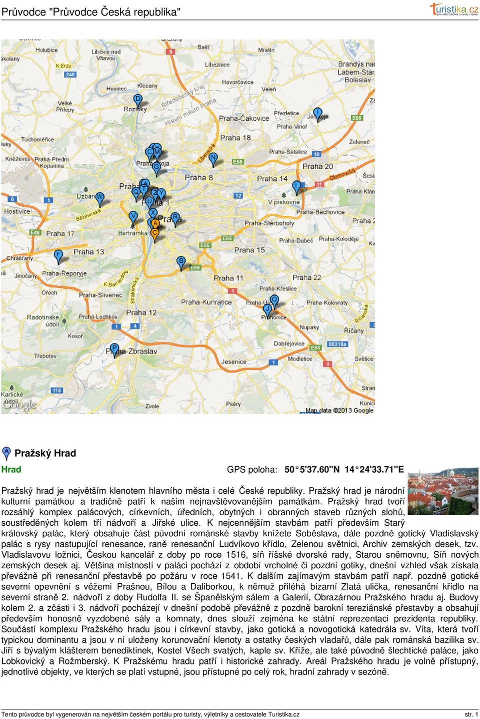 Pražský hrad tvoří rozsáhlý komplex palácových, církevních, úředních, obytných i obranných staveb různých slohů, soustředěných kolem tří nádvoří a Jiřské ulice.