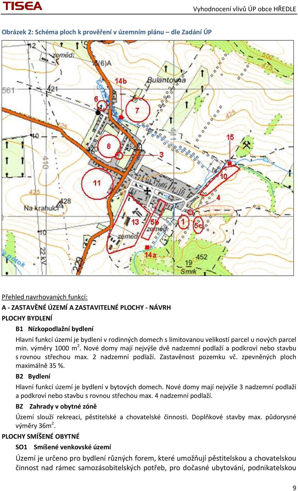 2 nadzemní podlaží. Zastavěnost pozemku vč. zpevněných ploch maximálně 35 %. B2 Bydlení Hlavní funkcí území je bydlení v bytových domech.