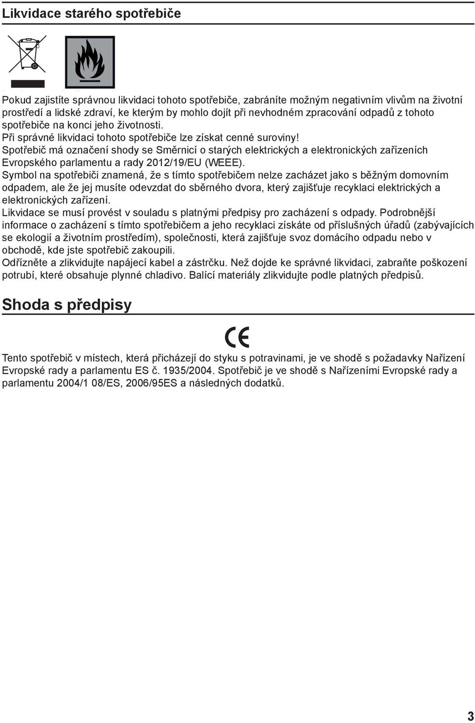 Spotřebič má označení shody se Směrnicí o starých elektrických a elektronických zařízeních Evropského parlamentu a rady 2012/19/EU (WEEE).