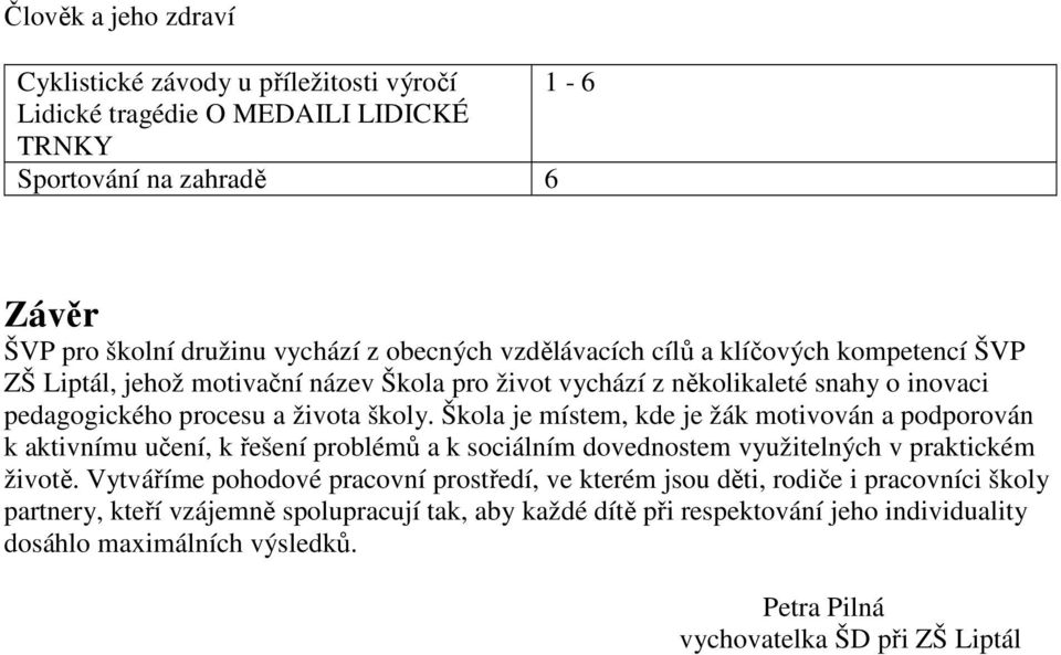 Škola je místem, kde je žák motivován a podporován k aktivnímu učení, k řešení problémů a k sociálním dovednostem využitelných v praktickém životě.