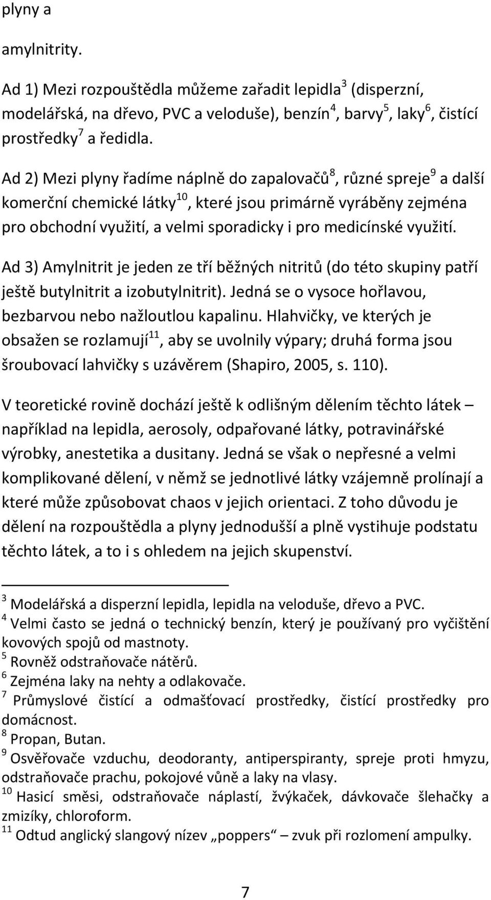 využití. Ad 3) Amylnitrit je jeden ze tří běžných nitritů (do této skupiny patří ještě butylnitrit a izobutylnitrit). Jedná se o vysoce hořlavou, bezbarvou nebo nažloutlou kapalinu.